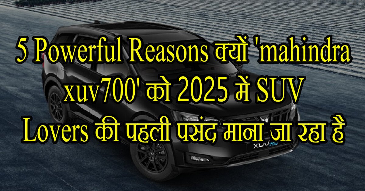 5 Powerful Reasons क्यों 'mahindra xuv700' को 2025 में SUV Lovers की पहली पसंद माना जा रहा है A Positive Revolution 34 mahindra xuv700