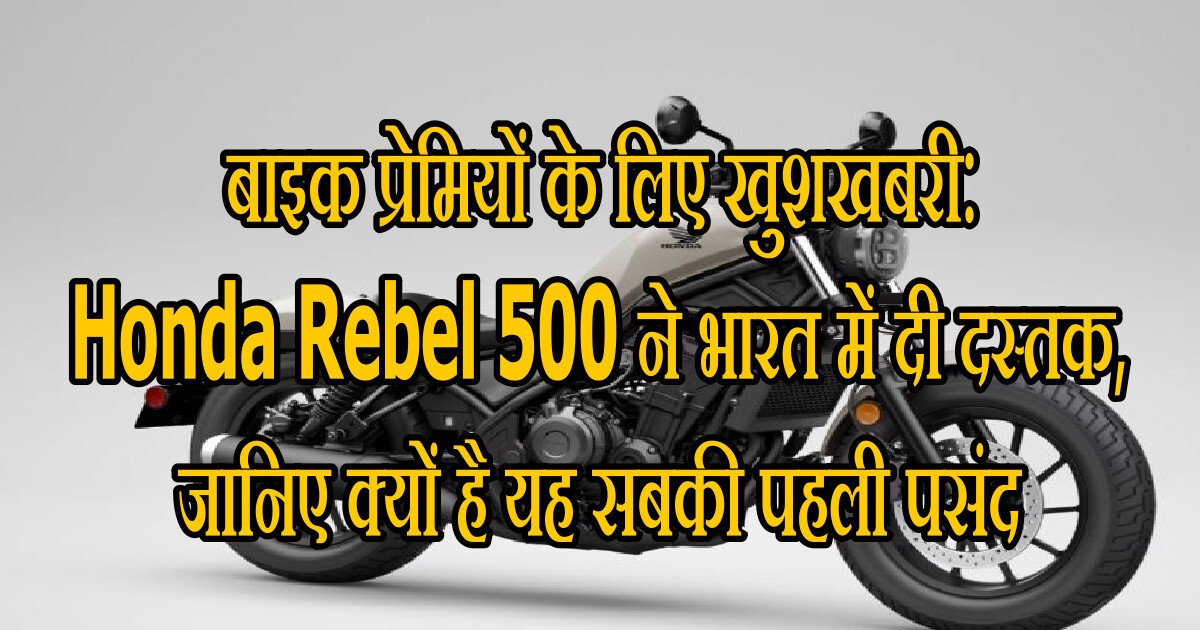 बाइक प्रेमियों के लिए खुशखबरी Honda Rebel 500 ने भारत में दी दस्तक, जानिए क्यों है यह सबकी पहली पसंद 3 Honda Rebel 500