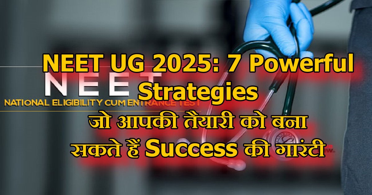 NEET UG 2025: 7 Powerful Strategies जो आपकी तैयारी को बना सकते हैं Success की गारंटी 19 NEET UG 2025